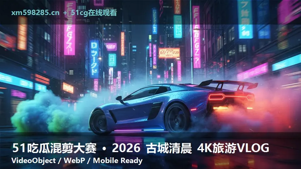 51吃瓜混剪大赛 · 2026 古城清晨 4K旅游VLOG