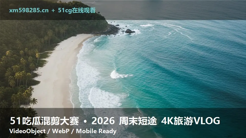 51吃瓜混剪大赛 · 2026 周末短途 4K旅游VLOG